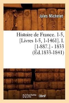 Histoire de France. 1-5, [Livres 1-5, 1-1461]. I. [1-887.] - 1833 (Éd.1833-1841)