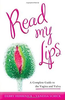Read My Lips: A Complete Guide to the Vagina and Vulva - Herbenick, Debby