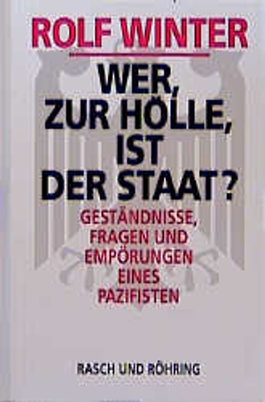Wer zur Hölle ist der Staat?. Geständnisse, Fragen und Empörungen eines Pazifisten