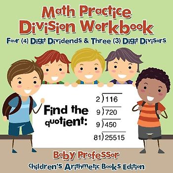 Math Practice Division Workbook - Four (4) Digit Dividends & Three (3) Digit Divisors | Children's Arithmetic Books Edition
