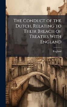 The Conduct of the Dutch, Relating to Their Breach of Treaties With England