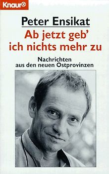 Ab jetzt geb' ich nichts mehr zu. Nachrichten aus den neuen Ostprovinzen