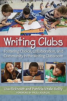 Writing Clubs: Fostering Community, Collaboration, and Choice in the Writing Classroom