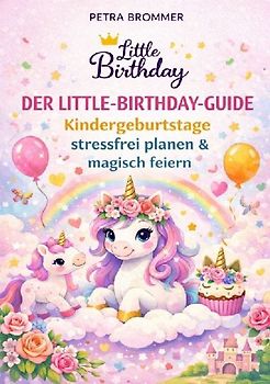 Der Little-Birthday-Guide: Kindergeburtstage stressfrei planen & magisch feiern
