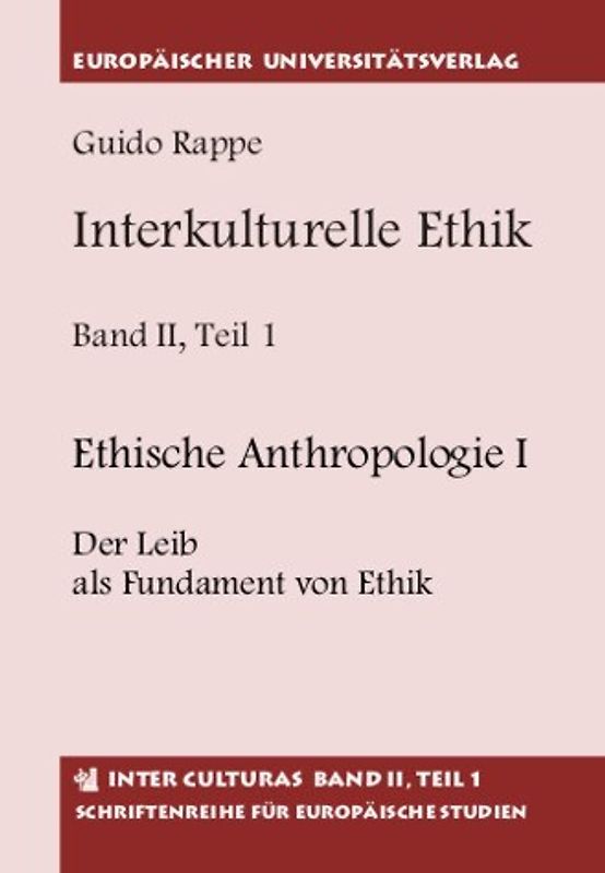 Interkulturelle Ethik. Historisch-kritische Untersuchungen zur Grundlegung... / Ethische Anthropologie I Der Leib als Fundament von Ethik. Ethische Anthropologie II Personale Ethik