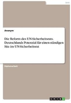 Die Reform des UN-Sicherheitsrats. Deutschlands Potenzial für einen ständigen Sitz im UN-Sicherheitsrat