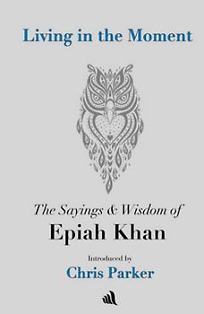 Living in the Moment: The Sayings & Wisdom of Epiah Khan
