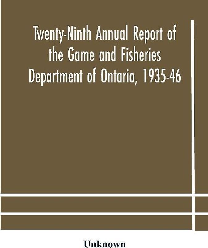 Twenty-Ninth Annual Report Of The Game And Fisheries Department Of Ontario, 1935-46 With Which Is Included The Report For The Five Months' Period Ending March 31St, 1935.