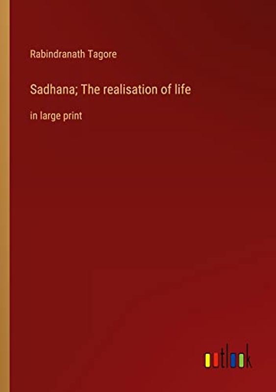 Sadhana; The realisation of life: in large print