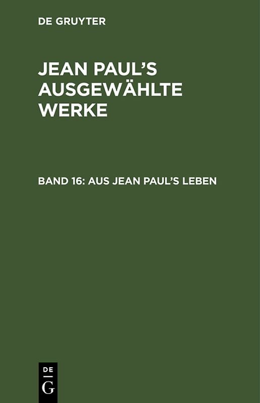 Jean Paul: Jean Paul’s ausgewählte Werke / Aus Jean Paul’s Leben