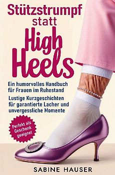Stützstrumpf statt High Heels: Ein humorvolles Handbuch für Frauen im Ruhestand