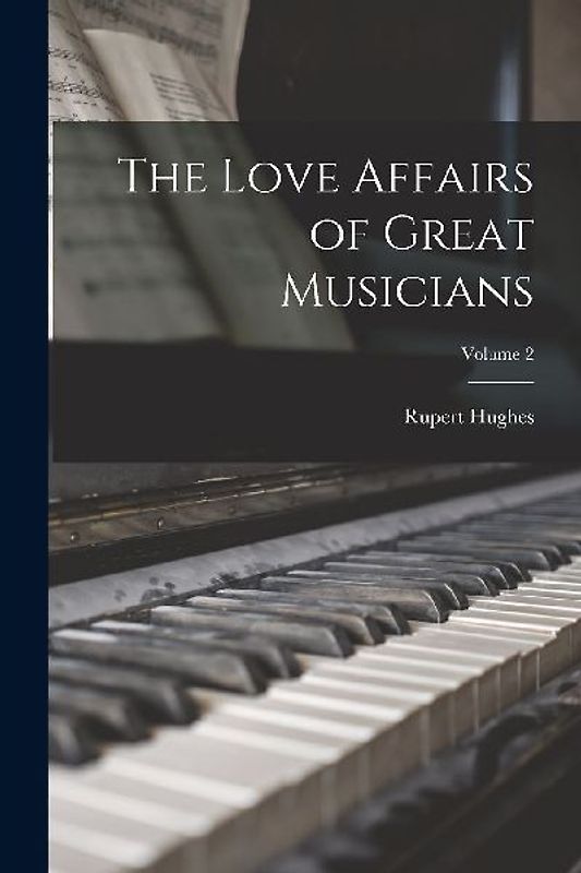 The Love Affairs of Great Musicians; Volume 2