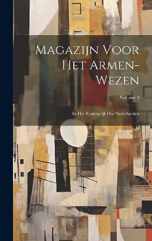 Magazijn Voor Het Armen-Wezen: In Het Koningrijk Der Nederlanden; Volume 3