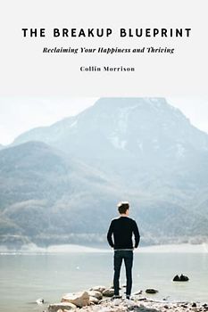 The Breakup Blueprint: Reclaiming Your Happiness and Thriving