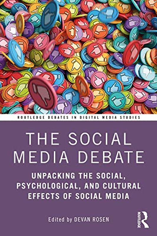 The Social Media Debate: Unpacking the Social, Psychological, and Cultural Effects of Social Media (Routledge Debates in Digital Media Studies)