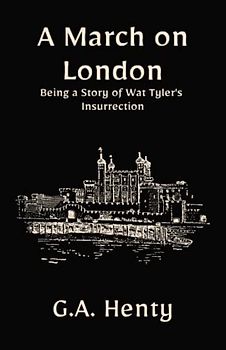 A March on London: Being a Story of Wat Tyler's Insurrection: A Historical Fiction Adventure Tale (Annotated)