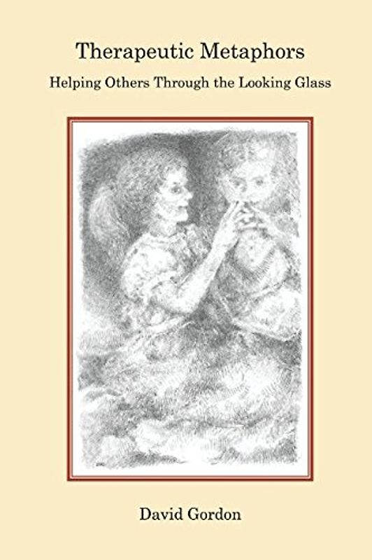 Therapeutic Metaphors: Helping Others Through the Looking Glass