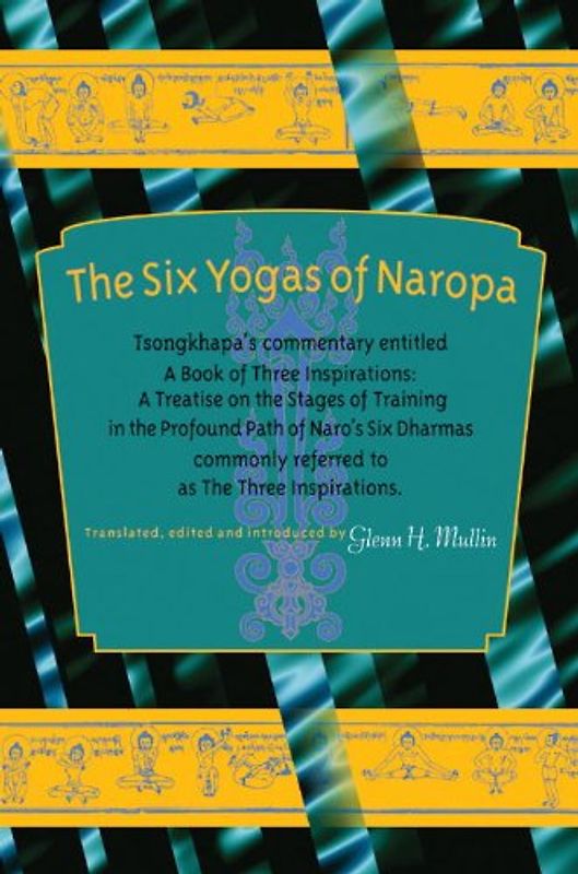 The Six Yogas of Naropa: Tsongkhapa's Commentary Entitled A Book of Three Inspirations: A Treatise on the Stages of Training in the Profound Path of Naro's Six Dharmas - Tsong-Kha-Pa