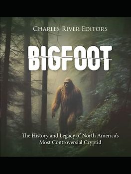 Bigfoot: The History and Legacy of North America’s Most Controversial Cryptid