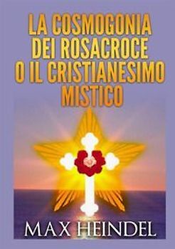 La cosmogonia dei Rosacroce o il cristianesimo mistico