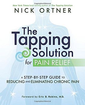 The Tapping Solution for Pain Relief: A Step-By-Step Guide to Reducing and Eliminating Chronic Pain - Ortner, Nick