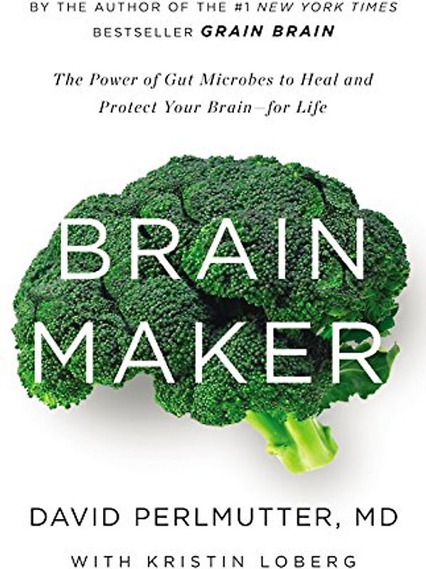 Brain Maker: The Power of Gut Microbes to Heal and Protect Your Brainfor Life - Perlmutter, David