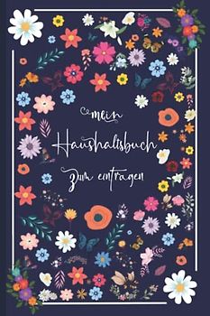 Haushaltsbuch: Mein Haushaltsbuch zum Eintragen Mit übersichtlichen Tabellen zum Eintragen aller Ein- und Ausgaben. Eintragbuch. Alle Finanzen im Griff haben , DIN A5