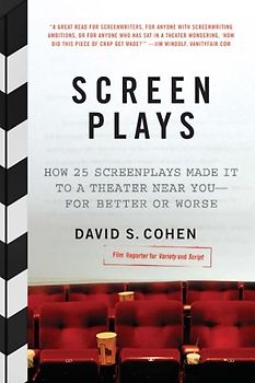 Screen Plays: How 25 Screenplays Made It to a Theater Near You--for Better or Worse - David S. Cohen