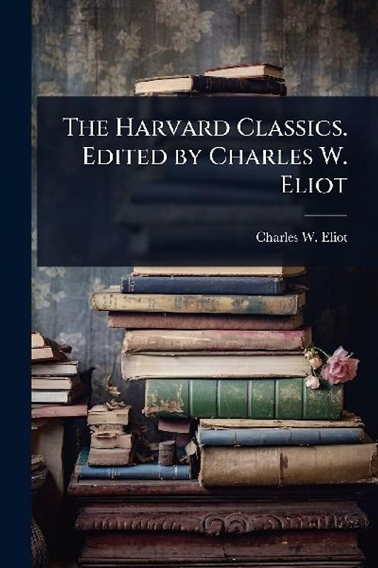 The Harvard Classics. Edited by Charles W. Eliot