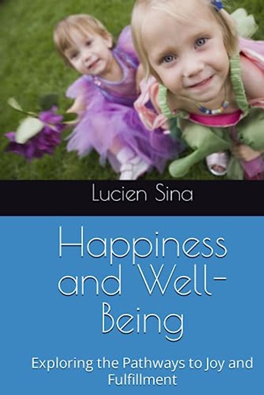Happiness and Well-Being: Exploring the Pathways to Joy and Fulfillment