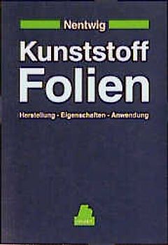 Kunststoff-Folien. Herstellung, Eigenschaften, Anwendung