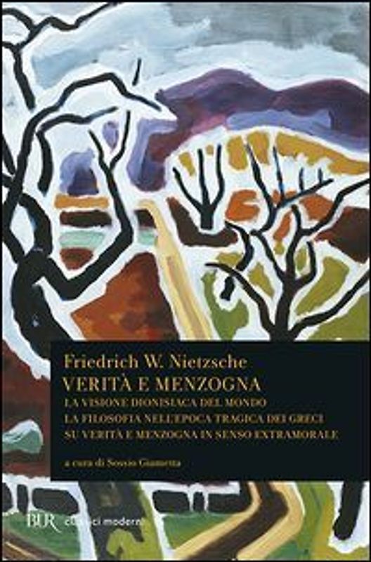 Verità e menzogna: La visione dionisiaca del mondo-La filosofia nell'epoca tragica dei greci-Su verità e menzogna in senso extramorale