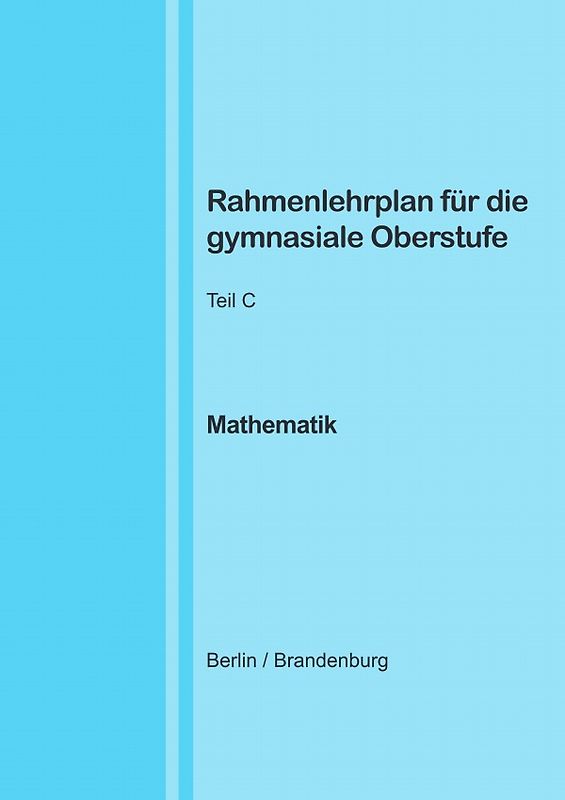 Rahmenlehrplan für die gymnasiale Oberstufe - Mathematik - Teil C - Jahrgangsstufen 11-13 (Berlin/Brandenburg)