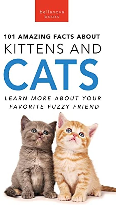 101 Amazing Facts About Kittens and Cats
