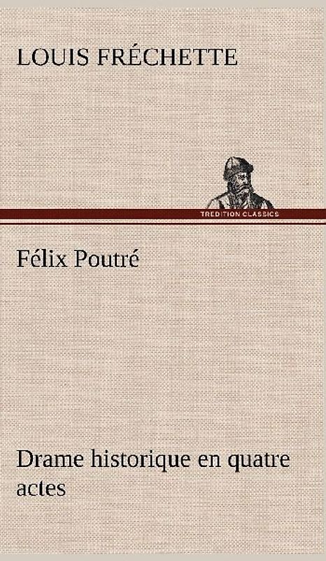 Félix Poutré Drame historique en quatre actes