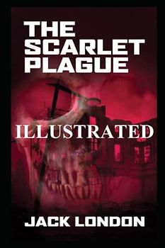 The Scarlet Plague Illustrated The Last Days of Humanity: Surviving in a Post-Apocalyptic World