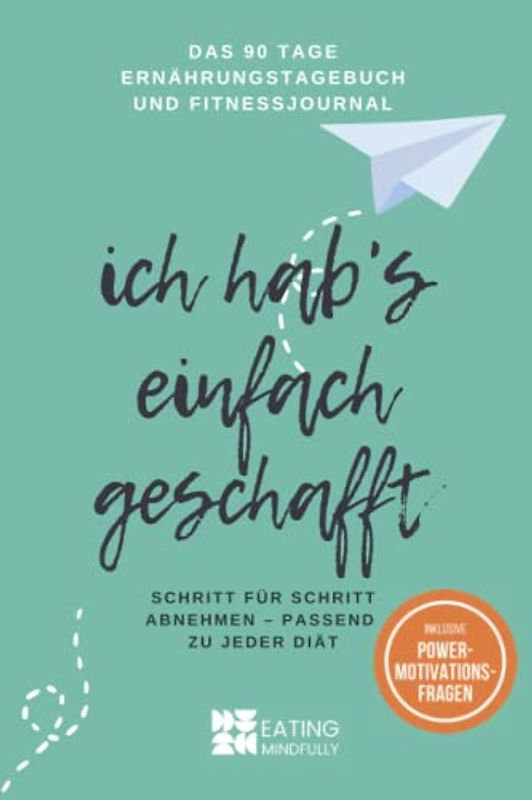 Ich hab's einfach geschafft: Das 90 Tage Ernährungstagebuch und Fitnessjournal: Schritt für Schritt abnehmen - passend zu jeder Diät