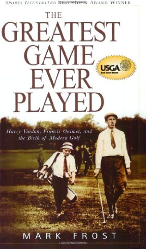 The Greatest Game Ever Played: Harry Vardon, Francis Ouimet, and the Birth of Modern Golf - Mark Frost