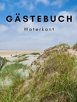 Gästebuch Waterkant: Eintragalbum für Besitzer von Ferienhäusern, Ferienwohnungen, Pensionen oder Hotel. Eintragebuch für Feriengäste an der Ostsee ... Optik mit Bild von Meer und Strand, glänzend.