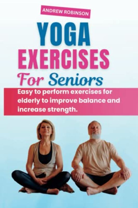 YOGA EXERCISES FOR SENIORS: Easy to perform exercises for elderly to improve balance and increase strength.