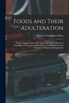 Foods and Their Adulteration: Origin, Manufacture, and Composition of Food Products; Description of Common Adulterations, Food Standards, and Nation