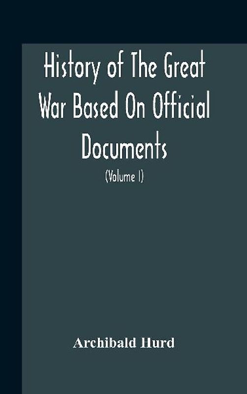 History Of The Great War Based On Official Documents By Direction Of The Historical Section Of The Committee Of Imperial Defence The Merchant Navy (Volume I)