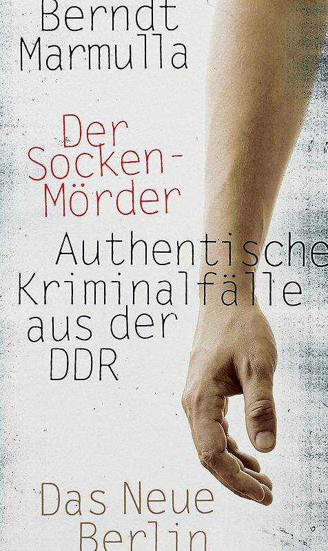 Der Sockenmörder. Authentische Kriminalfälle aus der DDR