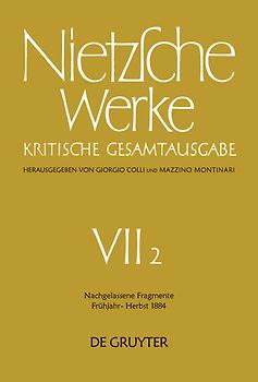 Friedrich Nietzsche: Werke. Abteilung 7 / Nachgelassene Fragmente Frühjahr - Herbst 1884