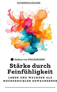 Stärke durch Feinfühligkeit: Leben und Wachsen als Hochsensibler Erwachsener: Sonderausgabe