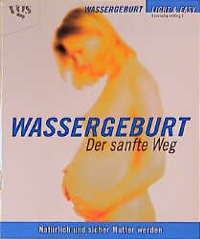 Wassergeburt. Der sanfte Weg - Wassergeburt Schritt für Schritt