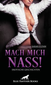 Mach mich nass! 10 Erotische Geschichten