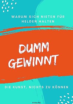 Dumm gewinnt I Warum sich Nieten für Helden halten I Die Kunst, nichts zu können
