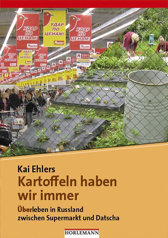Kartoffeln haben wir immer. Überleben in Russland zwischen Supermarkt und Datscha