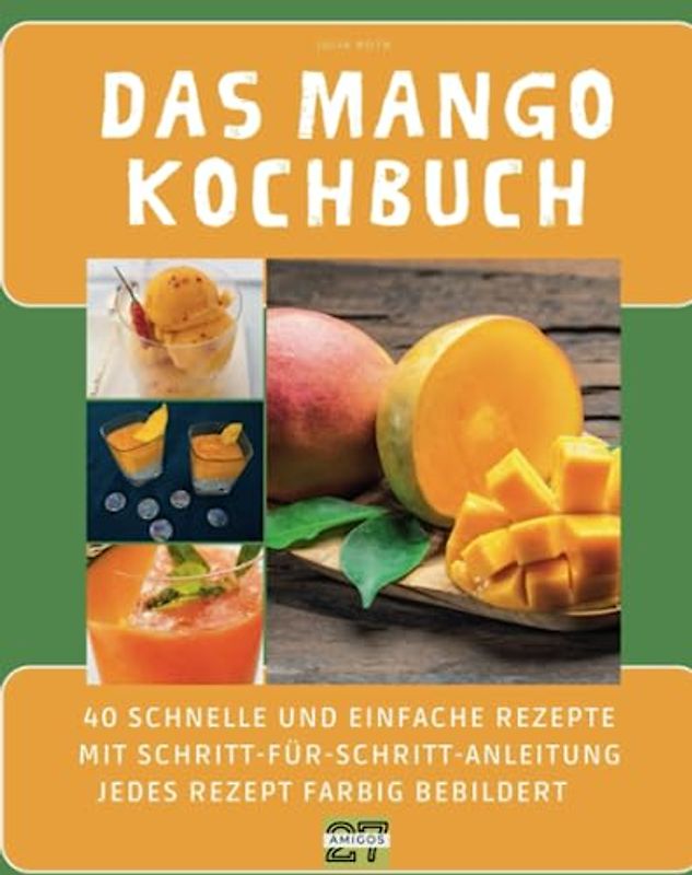 Das Mango-Kochbuch: 40 schnelle und einfache Rezepte mit Schritt-für-Schritt-Anleitung - jedes Rezept farbig bebildert
